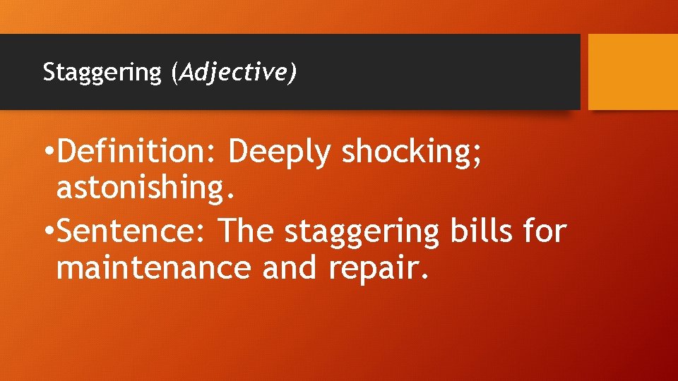Staggering (Adjective) • Definition: Deeply shocking; astonishing. • Sentence: The staggering bills for maintenance