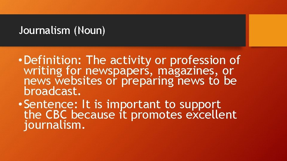 Journalism (Noun) • Definition: The activity or profession of writing for newspapers, magazines, or