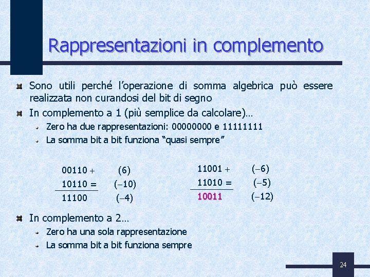 Rappresentazioni in complemento Sono utili perché l’operazione di somma algebrica può essere realizzata non