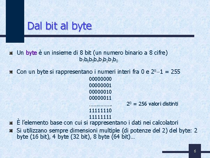 Dal bit al byte Un byte è un insieme di 8 bit (un numero