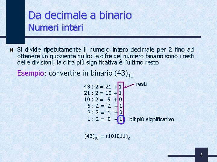Da decimale a binario Numeri interi Si divide ripetutamente il numero intero decimale per