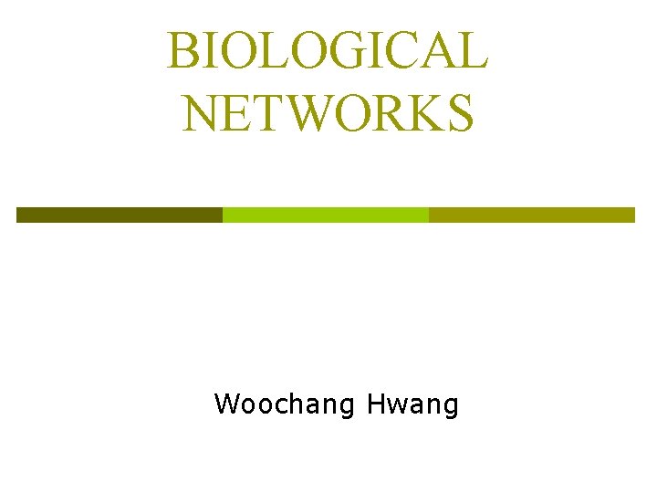 BIOLOGICAL NETWORKS Woochang Hwang 