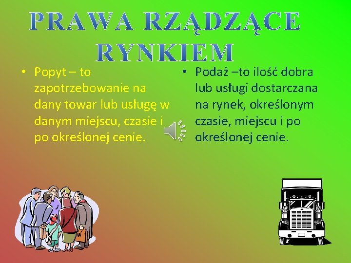  • Popyt – to • Podaż –to ilość dobra zapotrzebowanie na lub usługi