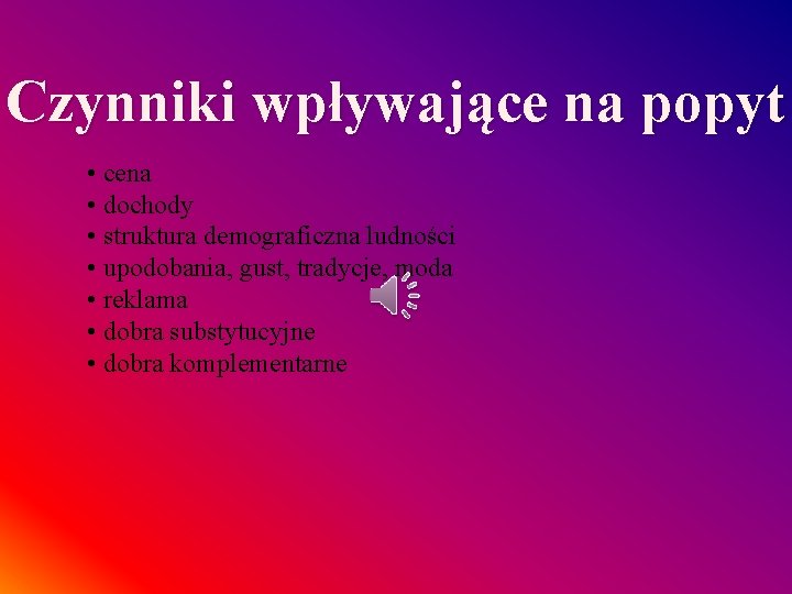 Czynniki wpływające na popyt • cena • dochody • struktura demograficzna ludności • upodobania,