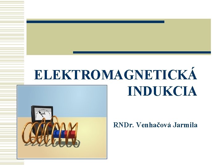 ELEKTROMAGNETICKÁ INDUKCIA RNDr. Venhačová Jarmila 