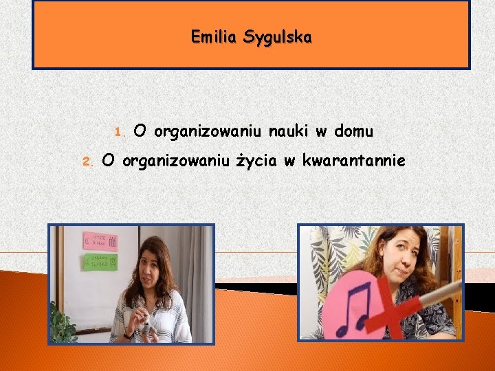 Emilia Sygulska 1. 2. O organizowaniu nauki w domu O organizowaniu życia w kwarantannie