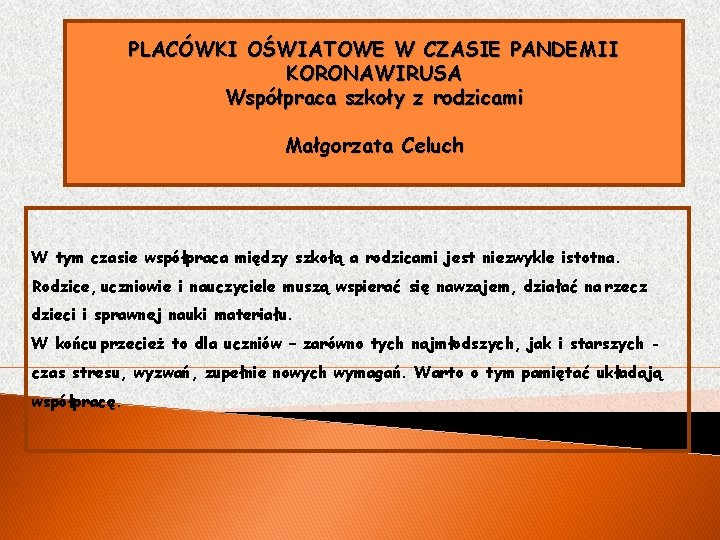 PLACÓWKI OŚWIATOWE W CZASIE PANDEMII KORONAWIRUSA Współpraca szkoły z rodzicami Małgorzata Celuch W tym