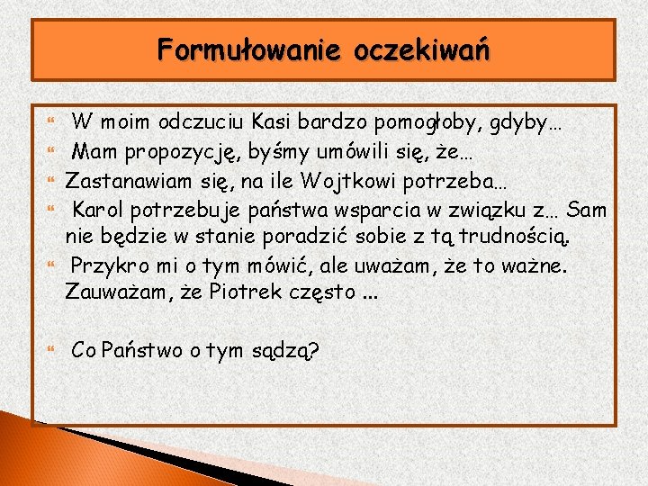 Formułowanie oczekiwań W moim odczuciu Kasi bardzo pomogłoby, gdyby… Mam propozycję, byśmy umówili się,