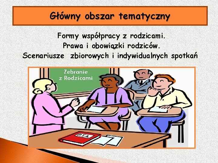 Główny obszar tematyczny Formy współpracy z rodzicami. Prawa i obowiązki rodziców. Scenariusze zbiorowych i