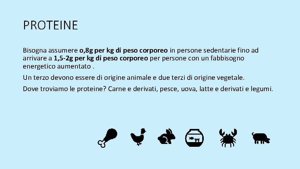 PROTEINE Bisogna assumere o, 8 g per kg di peso corporeo in persone sedentarie PROTEINE Bisogna assumere o, 8 g per kg di peso corporeo in persone sedentarie