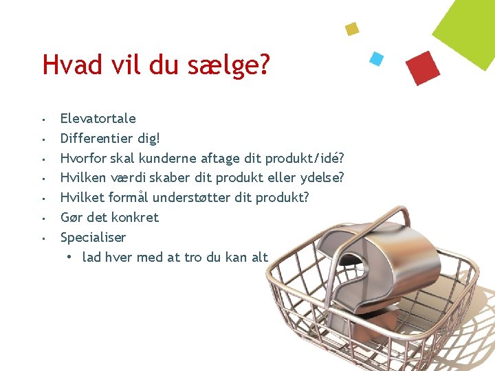 Hvad vil du sælge? • • Elevatortale Differentier dig! Hvorfor skal kunderne aftage dit
