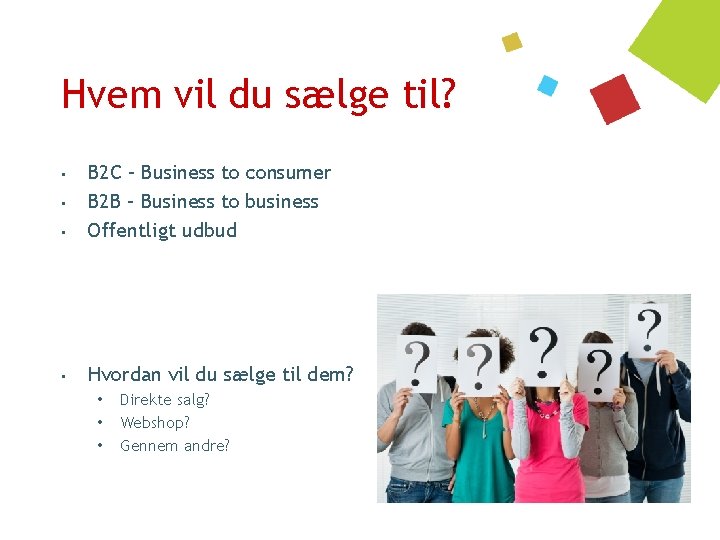 Hvem vil du sælge til? • B 2 C – Business to consumer B
