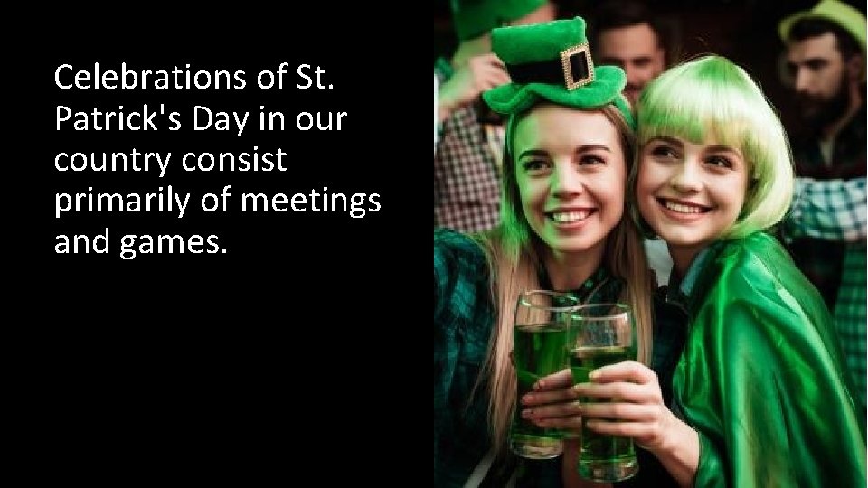 Celebrations of St. Patrick's Day in our country consist primarily of meetings and games.