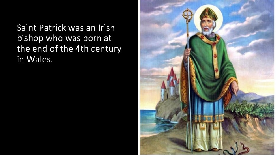 Saint Patrick was an Irish bishop who was born at the end of the