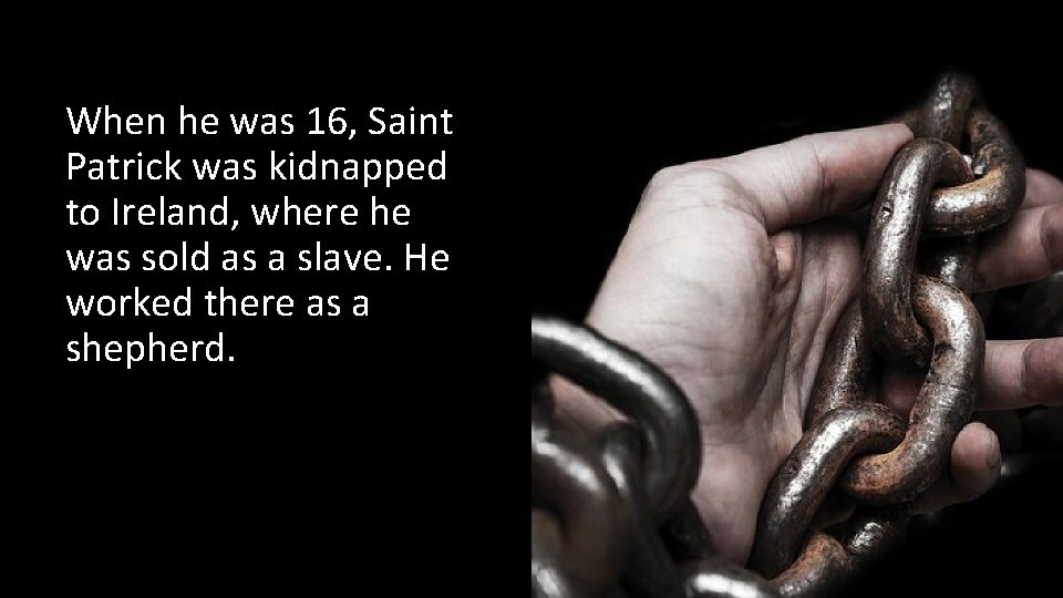 When he was 16, Saint Patrick was kidnapped to Ireland, where he was sold