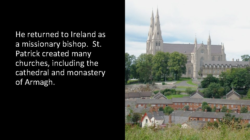 He returned to Ireland as a missionary bishop. St. Patrick created many churches, including