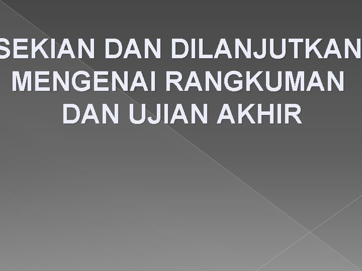 SEKIAN DILANJUTKAN MENGENAI RANGKUMAN DAN UJIAN AKHIR 