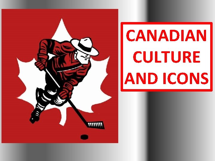 CANADIAN CULTURE AND ICONS 
