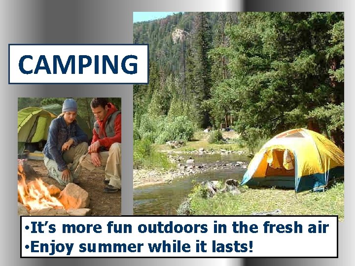 CAMPING • It’s more fun outdoors in the fresh air • Enjoy summer while