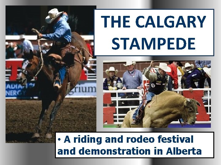 THE CALGARY STAMPEDE • A riding and rodeo festival and demonstration in Alberta 