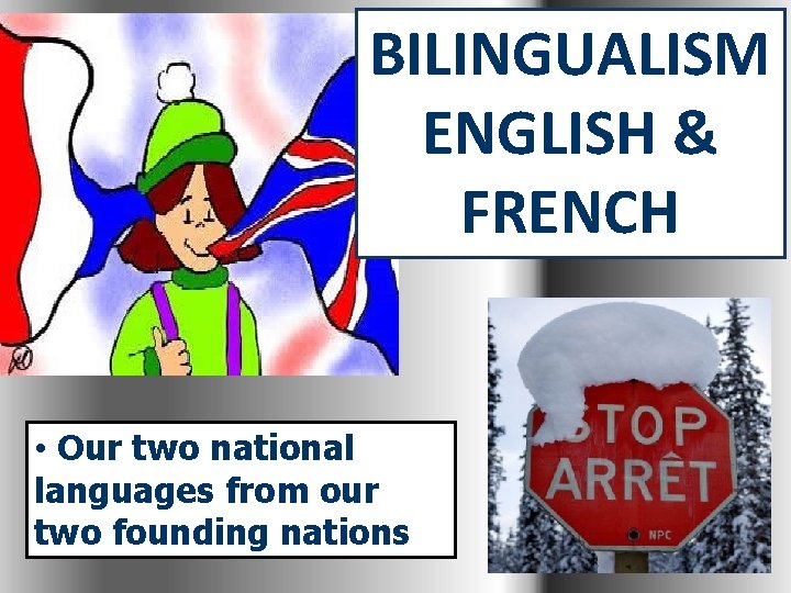 BILINGUALISM ENGLISH & FRENCH • Our two national languages from our two founding nations
