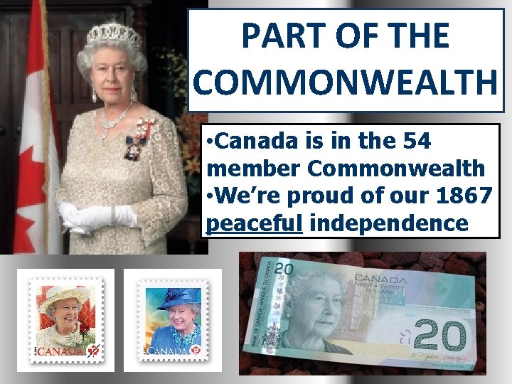 PART OF THE COMMONWEALTH • Canada is in the 54 member Commonwealth • We’re