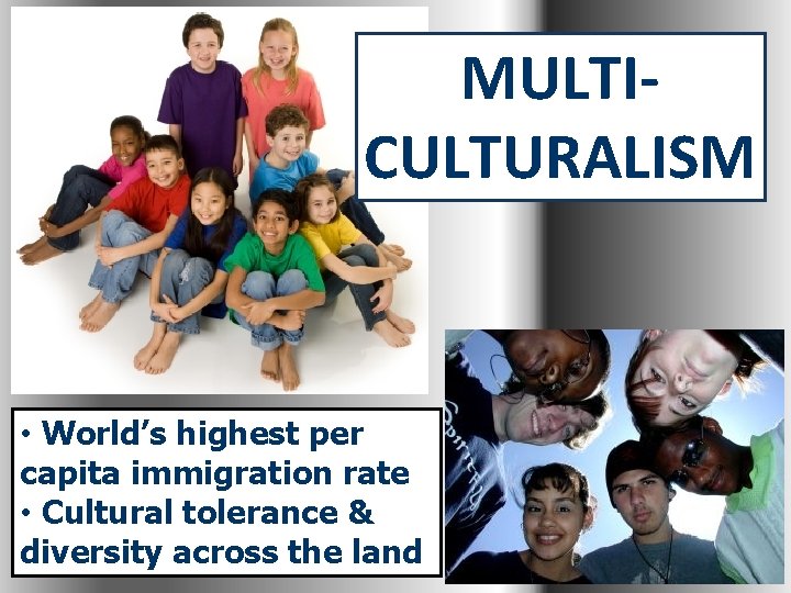 MULTICULTURALISM • World’s highest per capita immigration rate • Cultural tolerance & diversity across