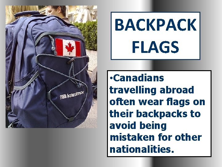 BACKPACK FLAGS • Canadians travelling abroad often wear flags on their backpacks to avoid