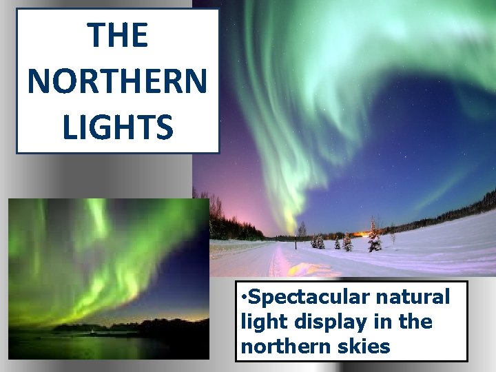 THE NORTHERN LIGHTS • Spectacular natural light display in the northern skies 
