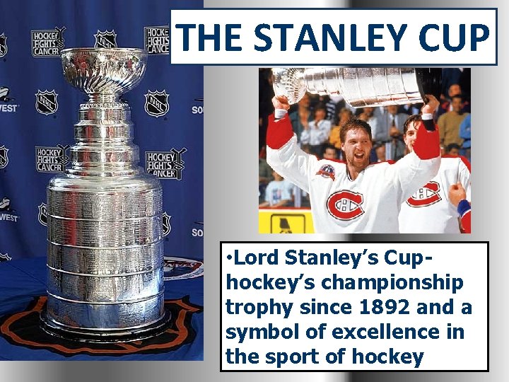 THE STANLEY CUP • Lord Stanley’s Cuphockey’s championship trophy since 1892 and a symbol