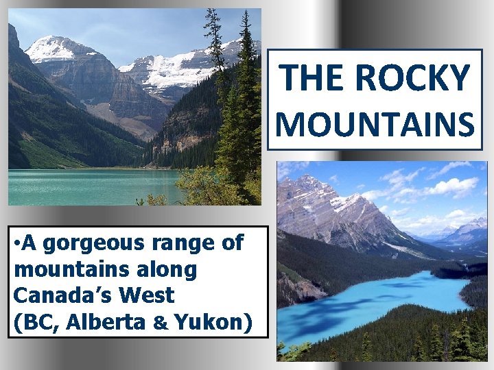 THE ROCKY MOUNTAINS • A gorgeous range of mountains along Canada’s West (BC, Alberta