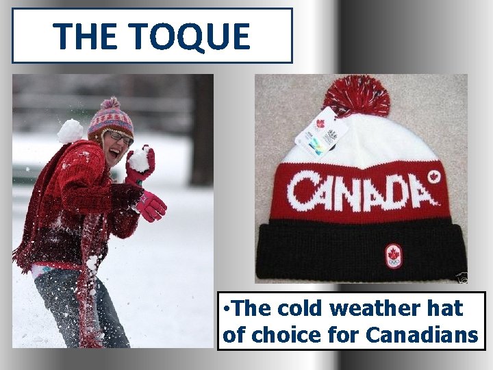 THE TOQUE • The cold weather hat of choice for Canadians 