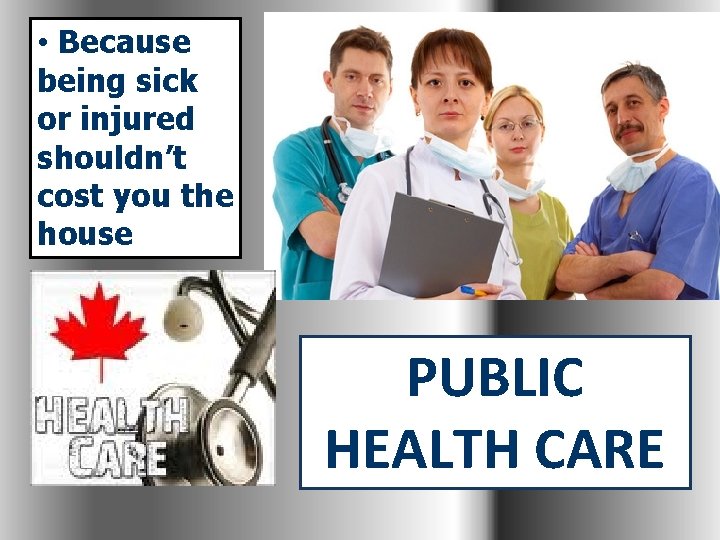  • Because being sick or injured shouldn’t cost you the house PUBLIC HEALTH