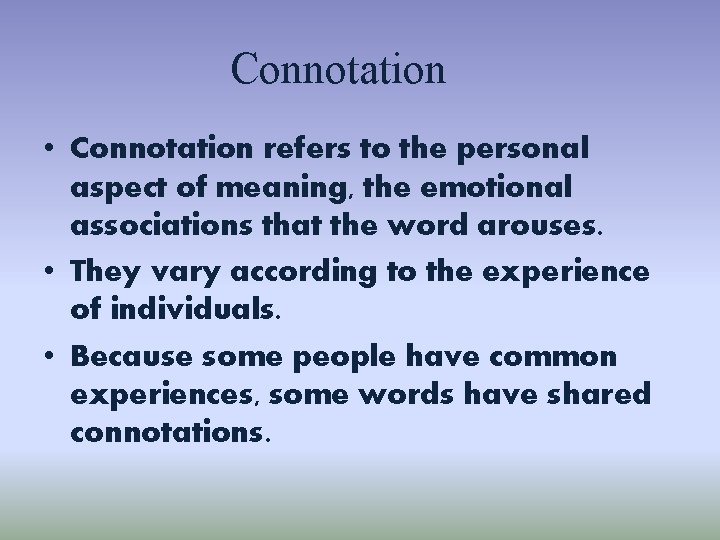 Connotation • Connotation refers to the personal aspect of meaning, the emotional associations that
