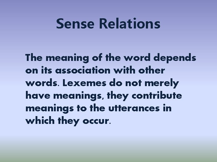 Sense Relations The meaning of the word depends on its association with other words.