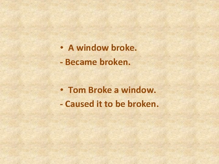  • A window broke. - Became broken. • Tom Broke a window. -