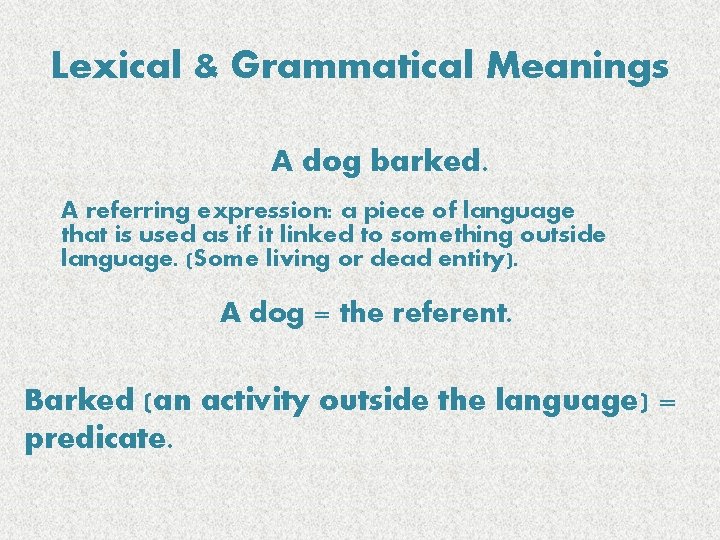 Lexical & Grammatical Meanings A dog barked. A referring expression: a piece of language