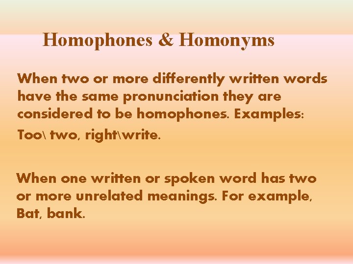 Homophones & Homonyms When two or more differently written words have the same pronunciation