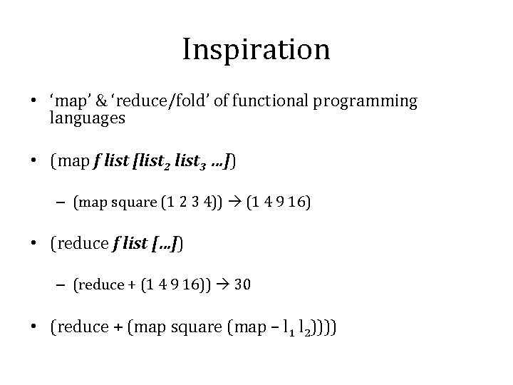 Inspiration • ‘map’ & ‘reduce/fold’ of functional programming languages • (map f list [list