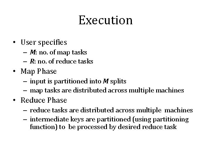 Execution • User specifies – M: no. of map tasks – R: no. of