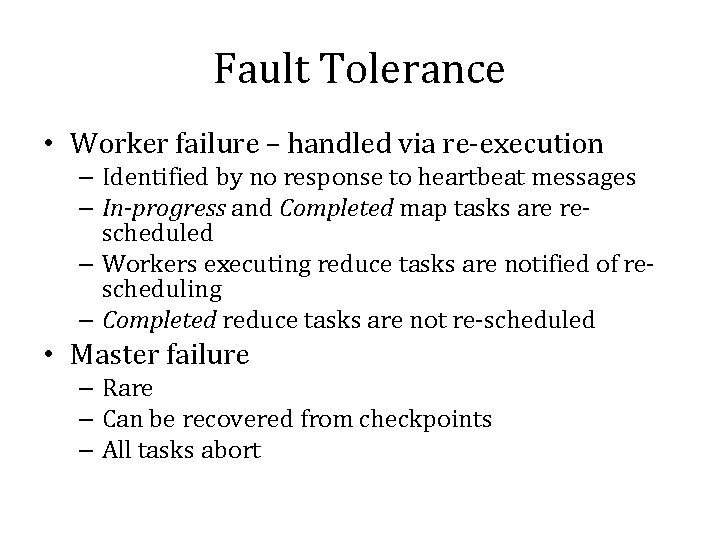 Fault Tolerance • Worker failure – handled via re-execution – Identified by no response