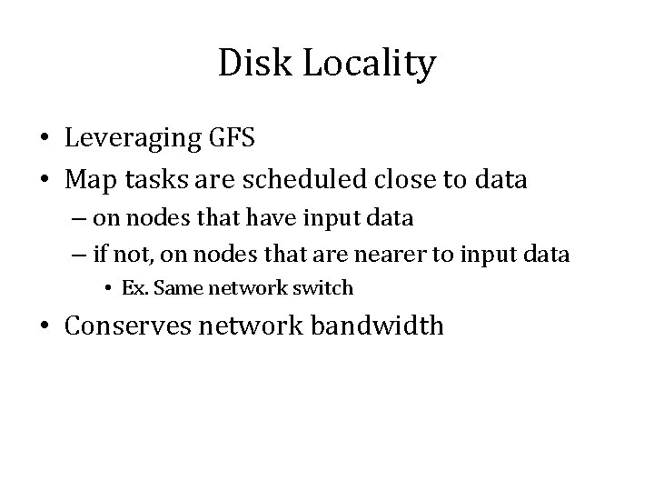Disk Locality • Leveraging GFS • Map tasks are scheduled close to data –