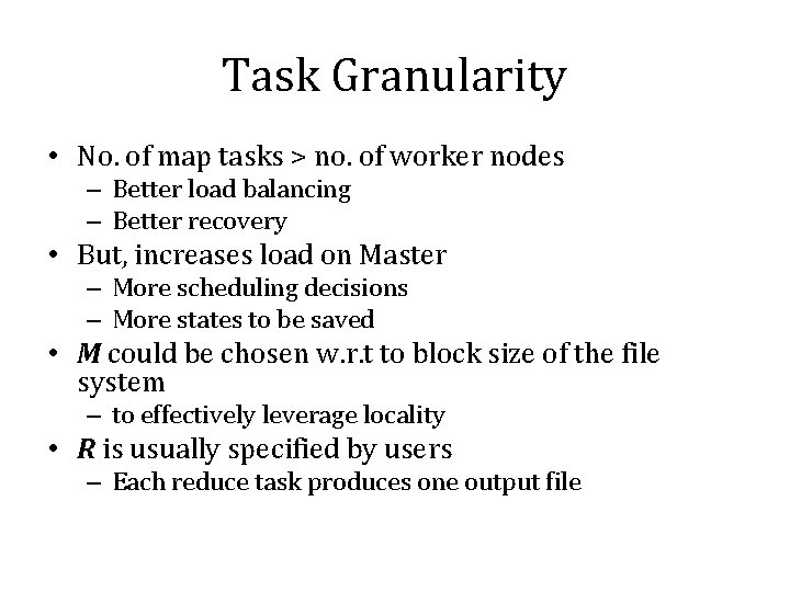 Task Granularity • No. of map tasks > no. of worker nodes – Better
