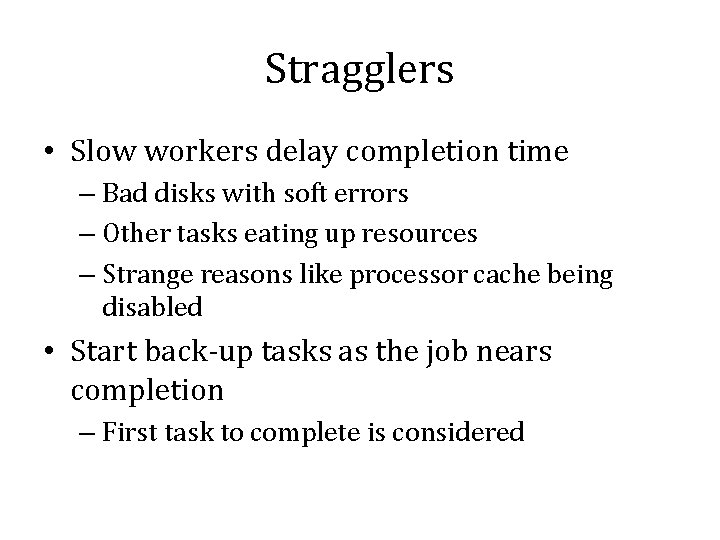 Stragglers • Slow workers delay completion time – Bad disks with soft errors –