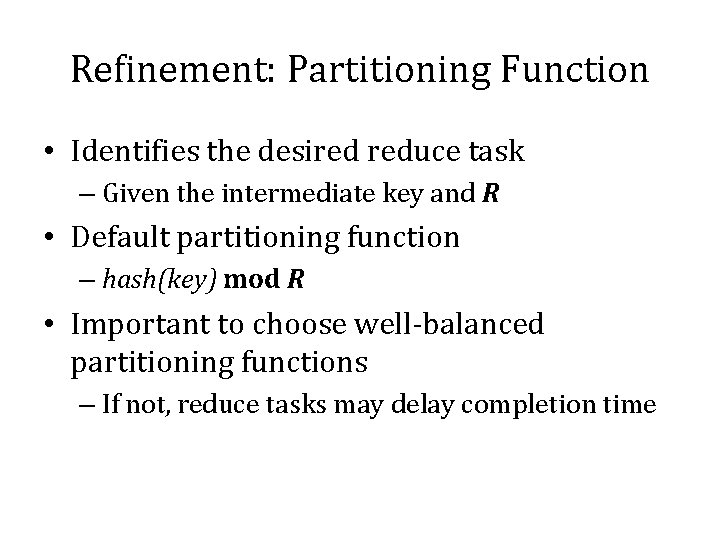 Refinement: Partitioning Function • Identifies the desired reduce task – Given the intermediate key