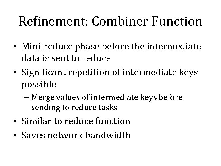Refinement: Combiner Function • Mini-reduce phase before the intermediate data is sent to reduce