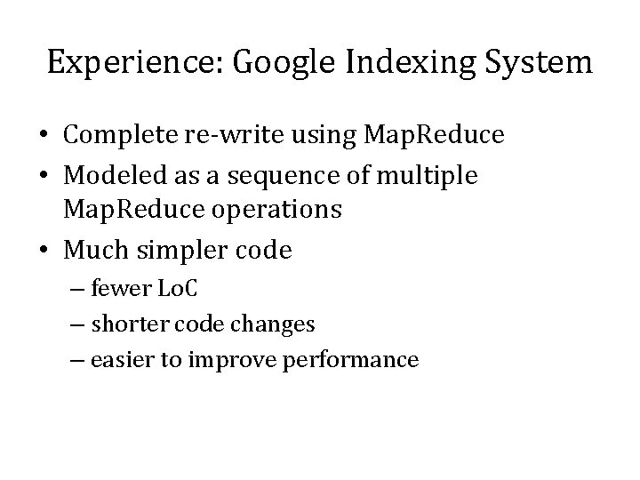 Experience: Google Indexing System • Complete re-write using Map. Reduce • Modeled as a