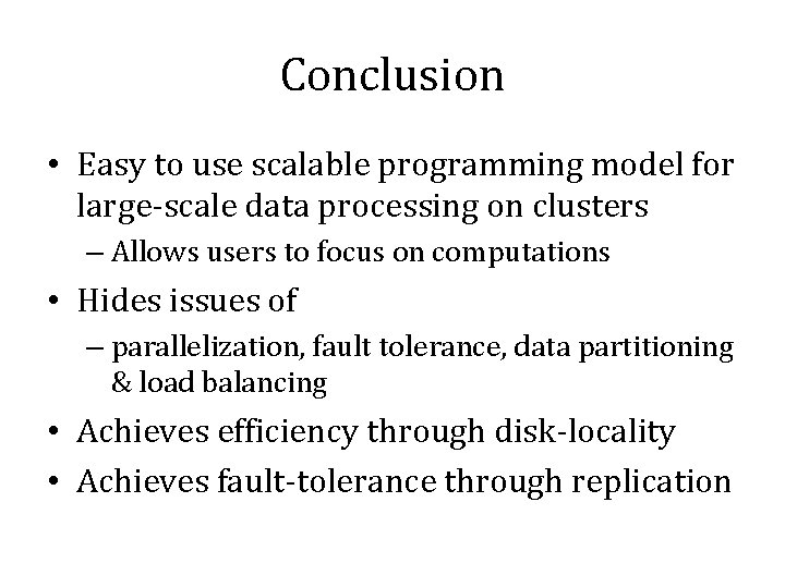 Conclusion • Easy to use scalable programming model for large-scale data processing on clusters