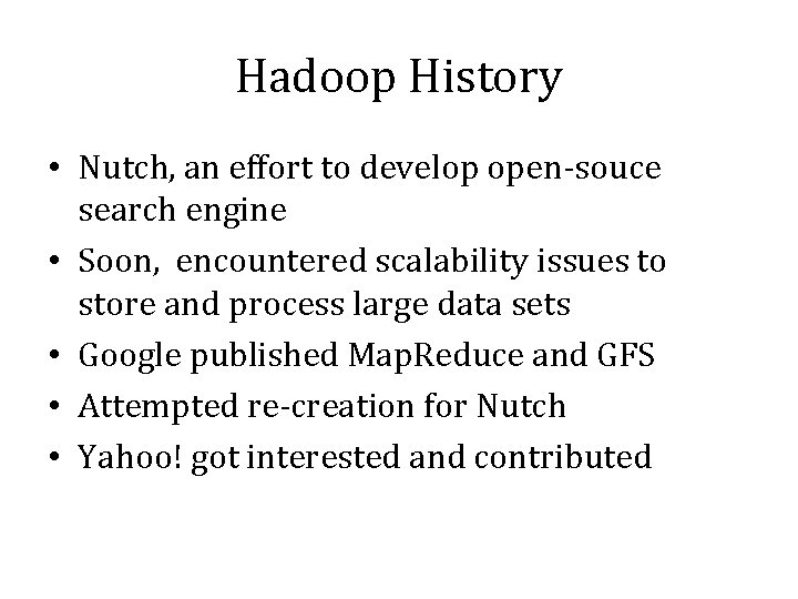 Hadoop History • Nutch, an effort to develop open-souce search engine • Soon, encountered