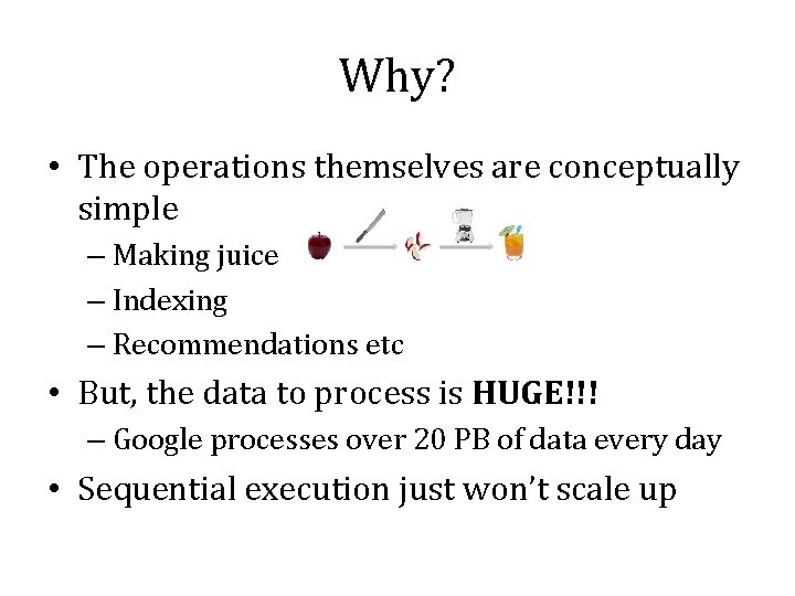 Why? • The operations themselves are conceptually simple – Making juice – Indexing –